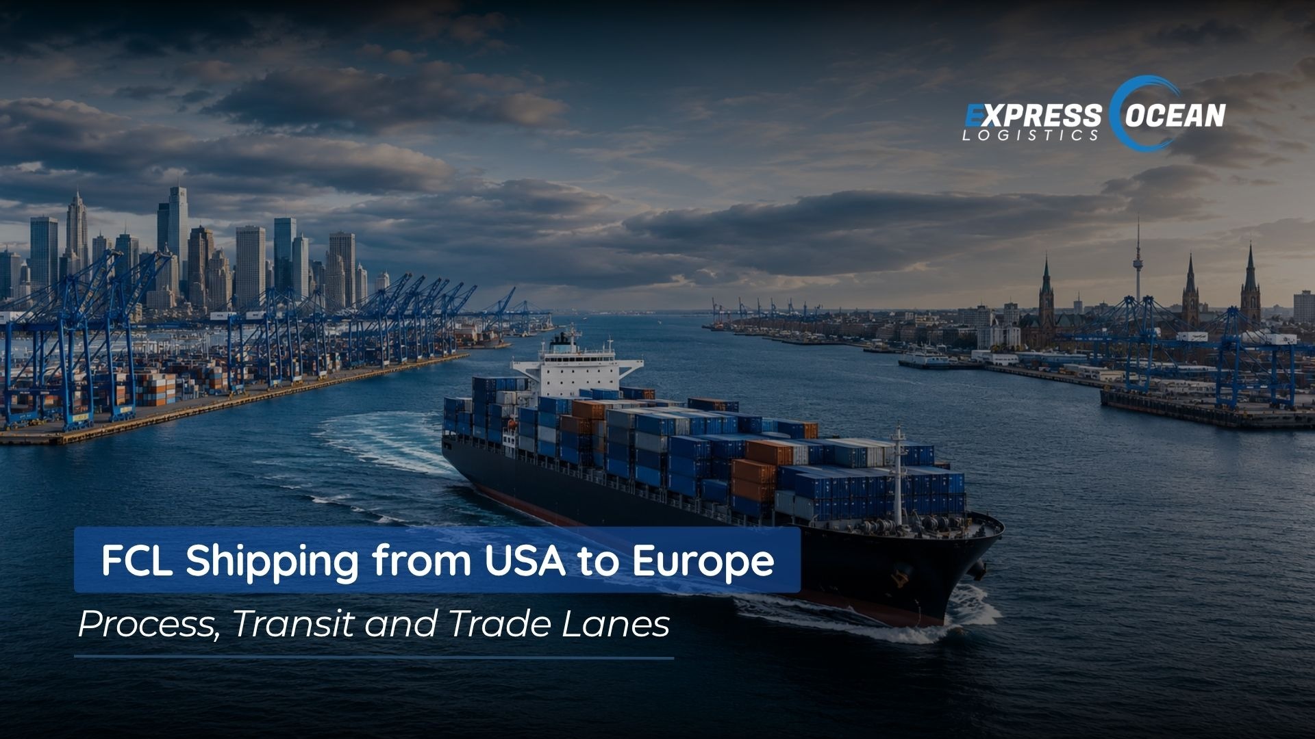 FCL Shipping from USA to Europe: Process, Transit and Trade Lanes